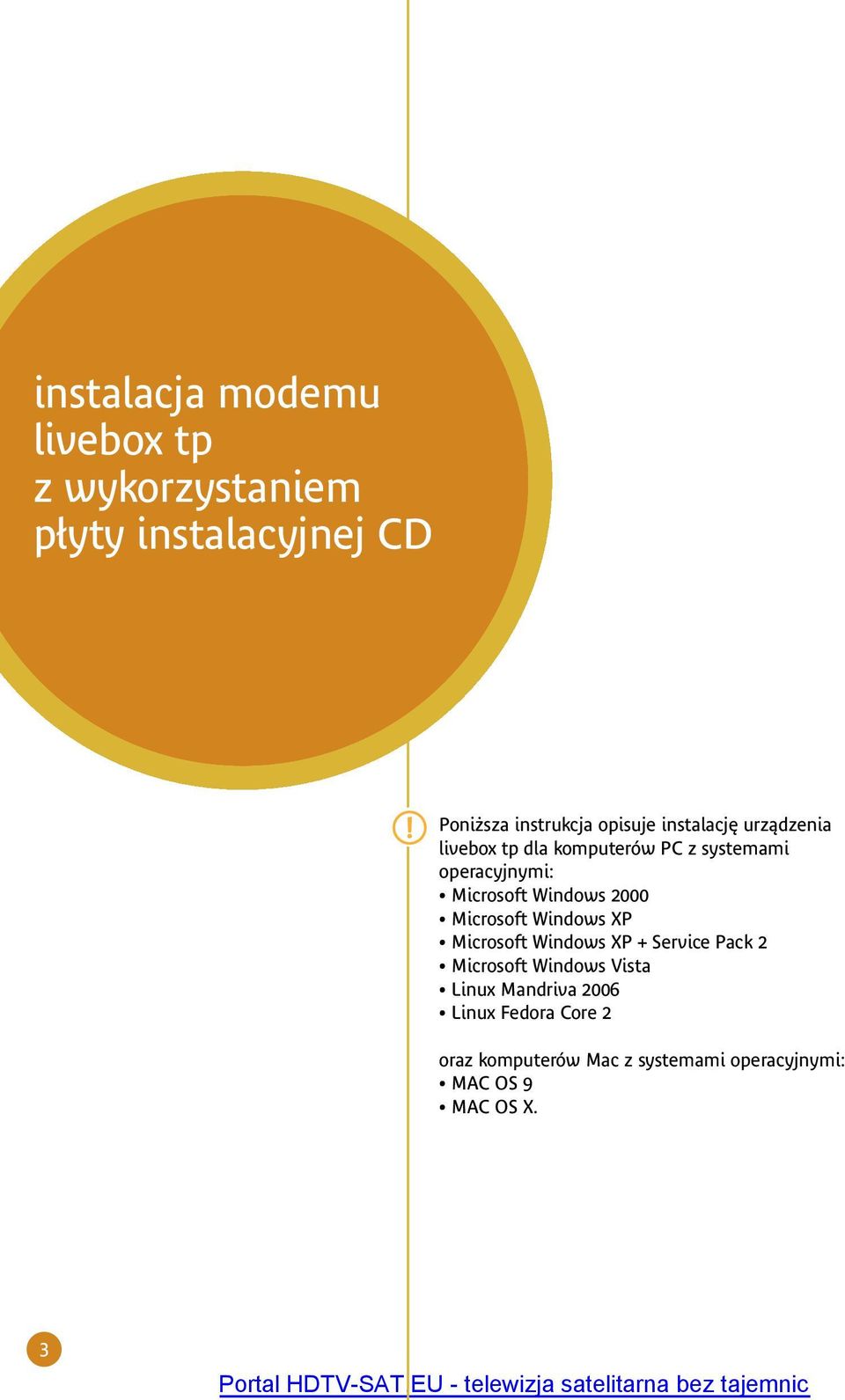 2000 Microsoft Windows XP Microsoft Windows XP + Service Pack 2 Microsoft Windows Vista Linux