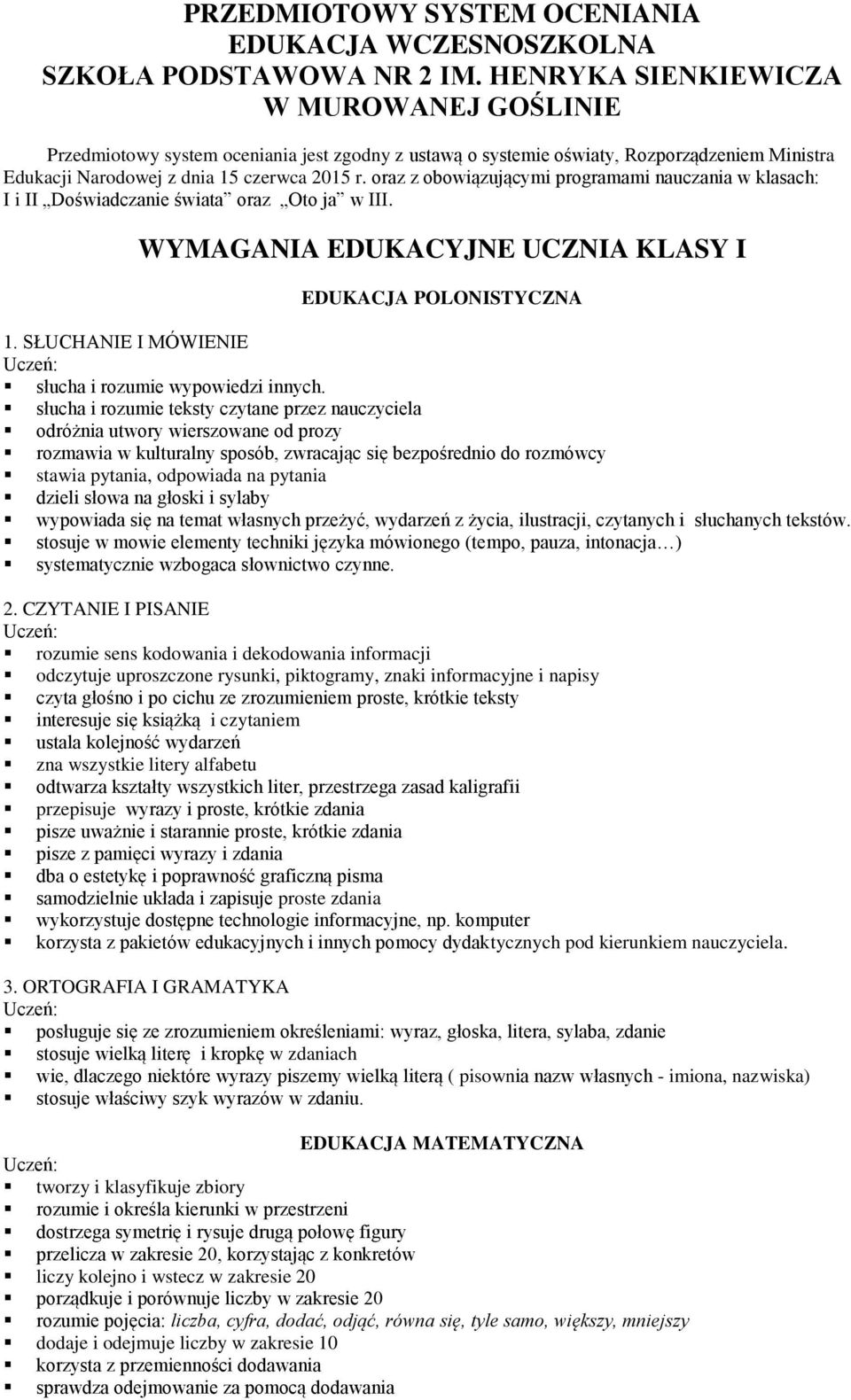 oraz z obowiązującymi programami nauczania w klasach: I i II Doświadczanie świata oraz Oto ja w III. WYMAGANIA EDUKACYJNE UCZNIA KLASY I EDUKACJA POLONISTYCZNA 1.