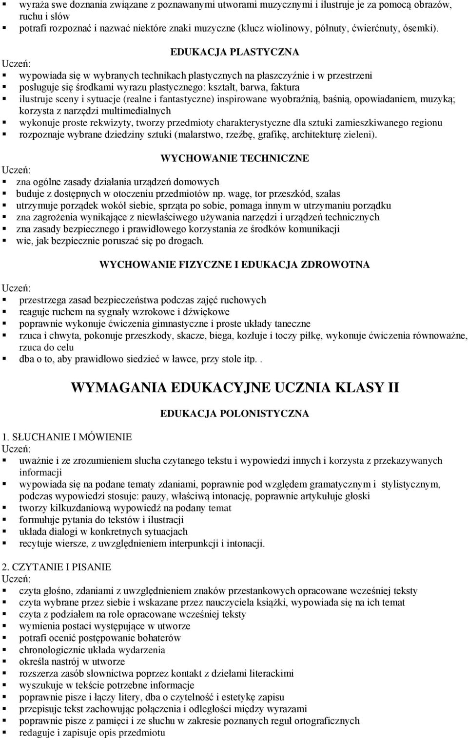 EDUKACJA PLASTYCZNA wypowiada się w wybranych technikach plastycznych na płaszczyźnie i w przestrzeni posługuje się środkami wyrazu plastycznego: kształt, barwa, faktura ilustruje sceny i sytuacje