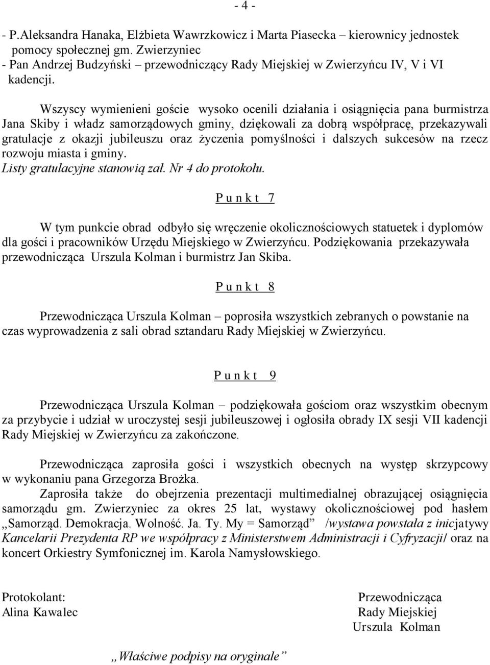 Wszyscy wymienieni goście wysoko ocenili działania i osiągnięcia pana burmistrza Jana Skiby i władz samorządowych gminy, dziękowali za dobrą współpracę, przekazywali gratulacje z okazji jubileuszu