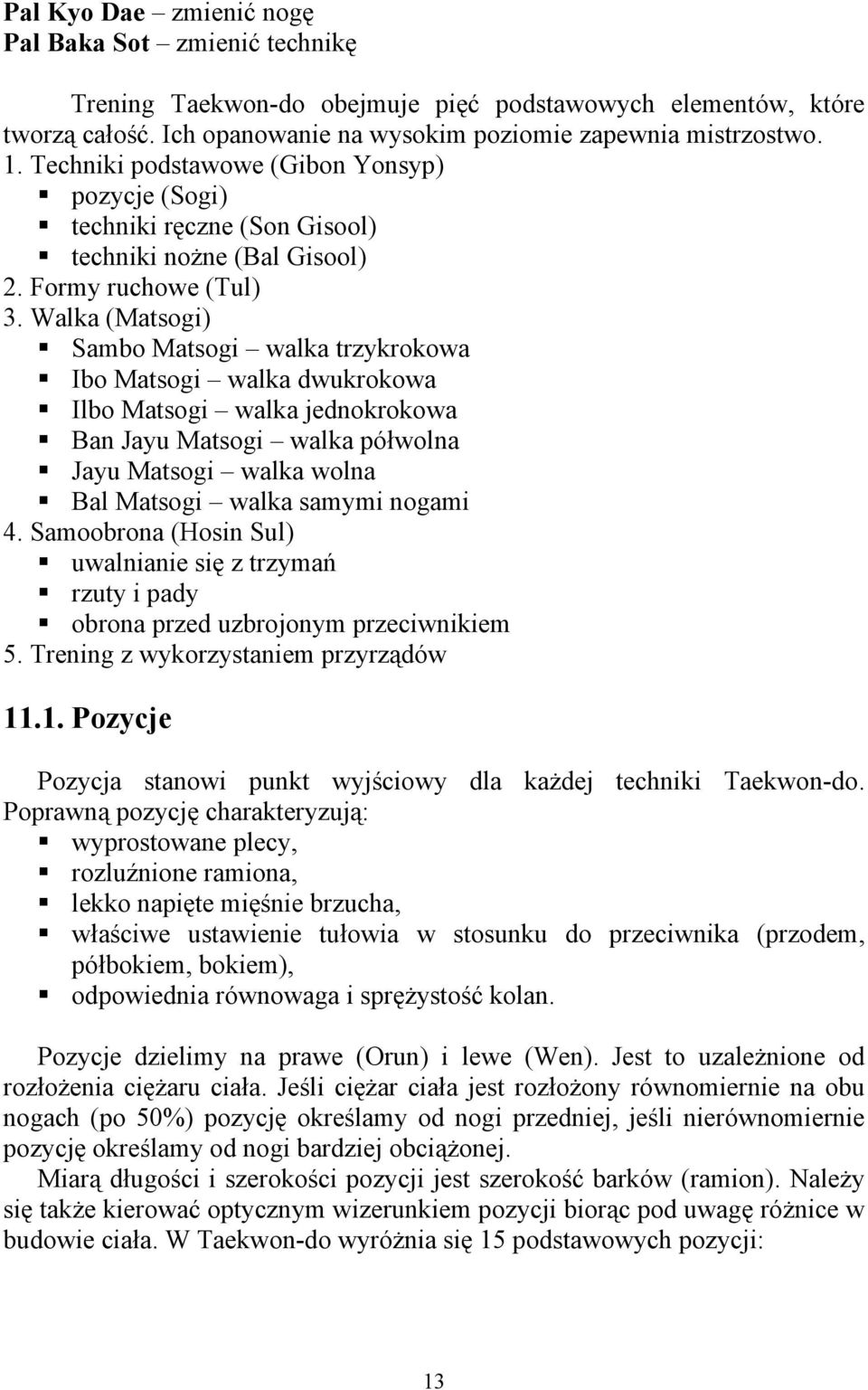 Walka (Matsogi) Sambo Matsogi walka trzykrokowa Ibo Matsogi walka dwukrokowa Ilbo Matsogi walka jednokrokowa Ban Jayu Matsogi walka półwolna Jayu Matsogi walka wolna Bal Matsogi walka samymi nogami 4.