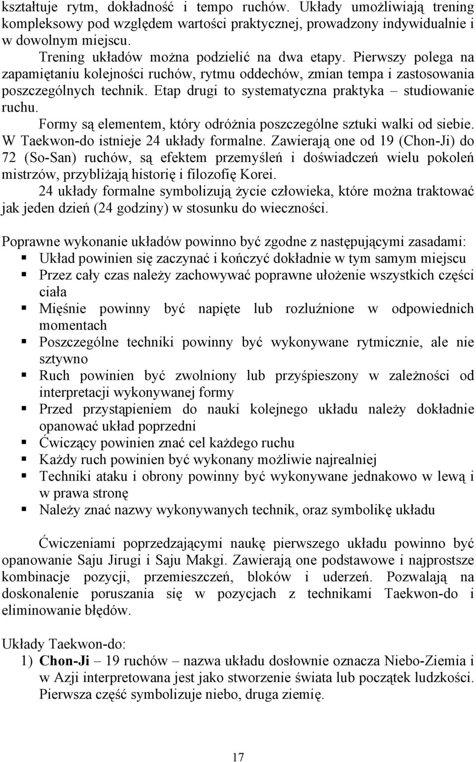 Etap drugi to systematyczna praktyka studiowanie ruchu. Formy są elementem, który odróżnia poszczególne sztuki walki od siebie. W Taekwon-do istnieje 24 układy formalne.