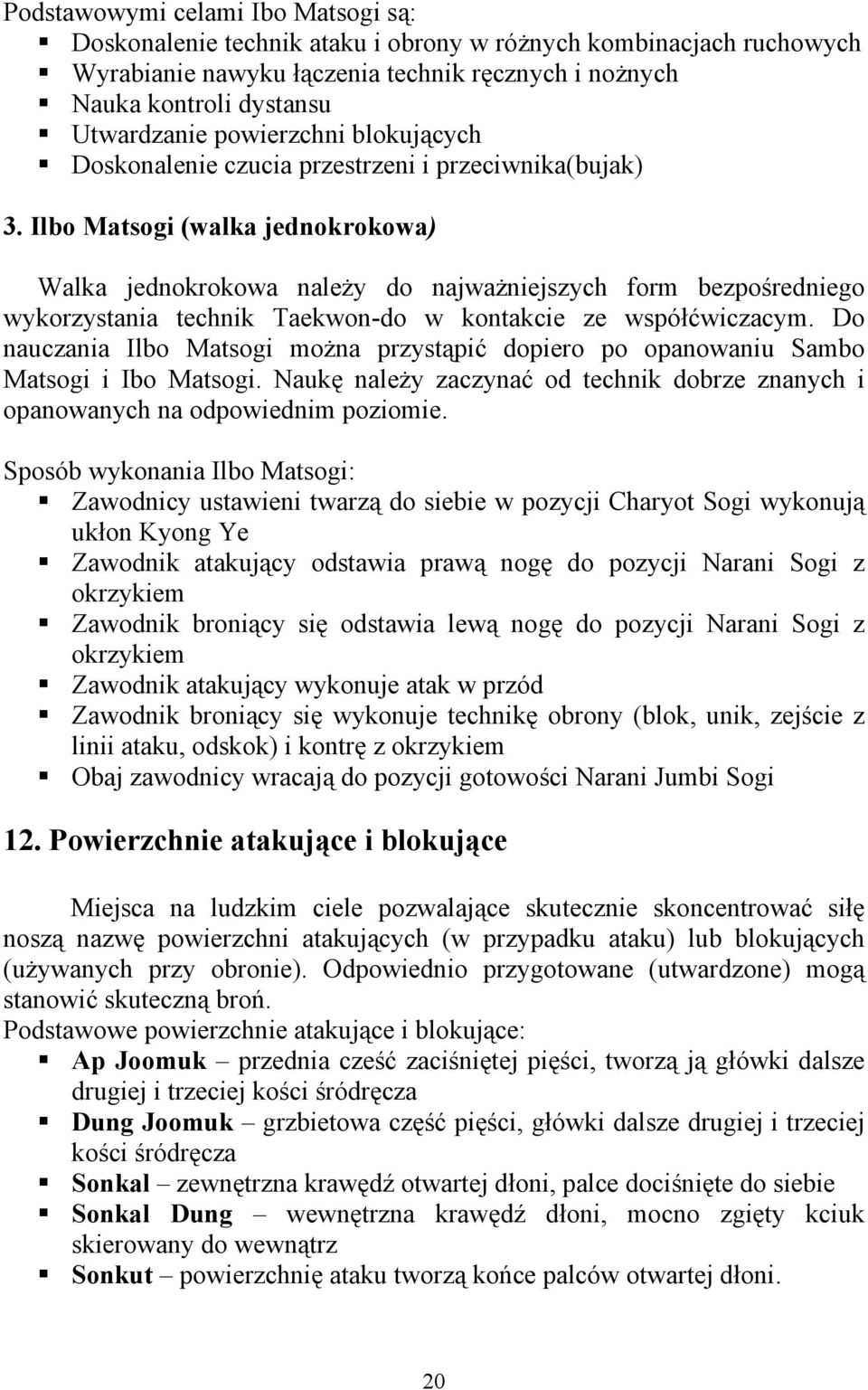 Ilbo Matsogi (walka jednokrokowa) Walka jednokrokowa należy do najważniejszych form bezpośredniego wykorzystania technik Taekwon-do w kontakcie ze współćwiczacym.