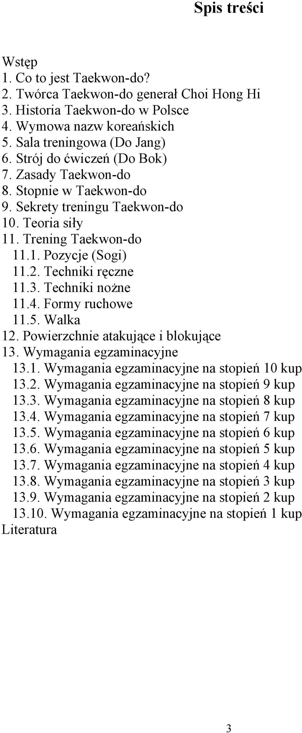 Techniki nożne 11.4. Formy ruchowe 11.5. Walka 12. Powierzchnie atakujące i blokujące 13. Wymagania egzaminacyjne 13.1. Wymagania egzaminacyjne na stopień 10 kup 13.2. Wymagania egzaminacyjne na stopień 9 kup 13.