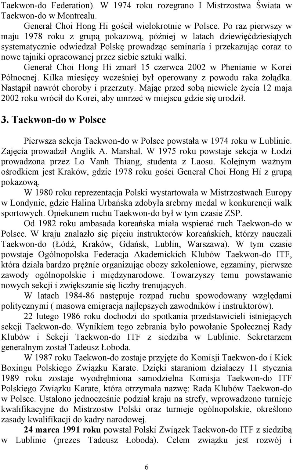 siebie sztuki walki. Generał Choi Hong Hi zmarł 15 czerwca 2002 w Phenianie w Korei Północnej. Kilka miesięcy wcześniej był operowany z powodu raka żołądka. Nastąpił nawrót choroby i przerzuty.