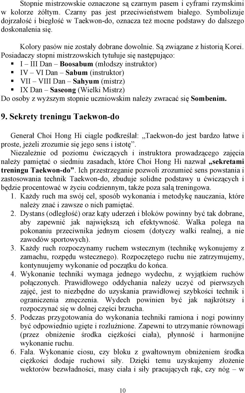 Posiadaczy stopni mistrzowskich tytułuje się następująco: I III Dan Boosabum (młodszy instruktor) IV VI Dan Sabum (instruktor) VII VIII Dan Sahyum (mistrz) IX Dan Saseong (Wielki Mistrz) Do osoby z