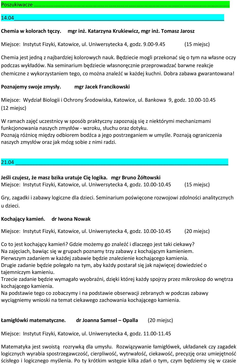 Na seminarium będziecie własnoręcznie przeprowadzać barwne reakcje chemiczne z wykorzystaniem tego, co można znaleźć w każdej kuchni. Dobra zabawa gwarantowana! Poznajemy swoje zmysły.