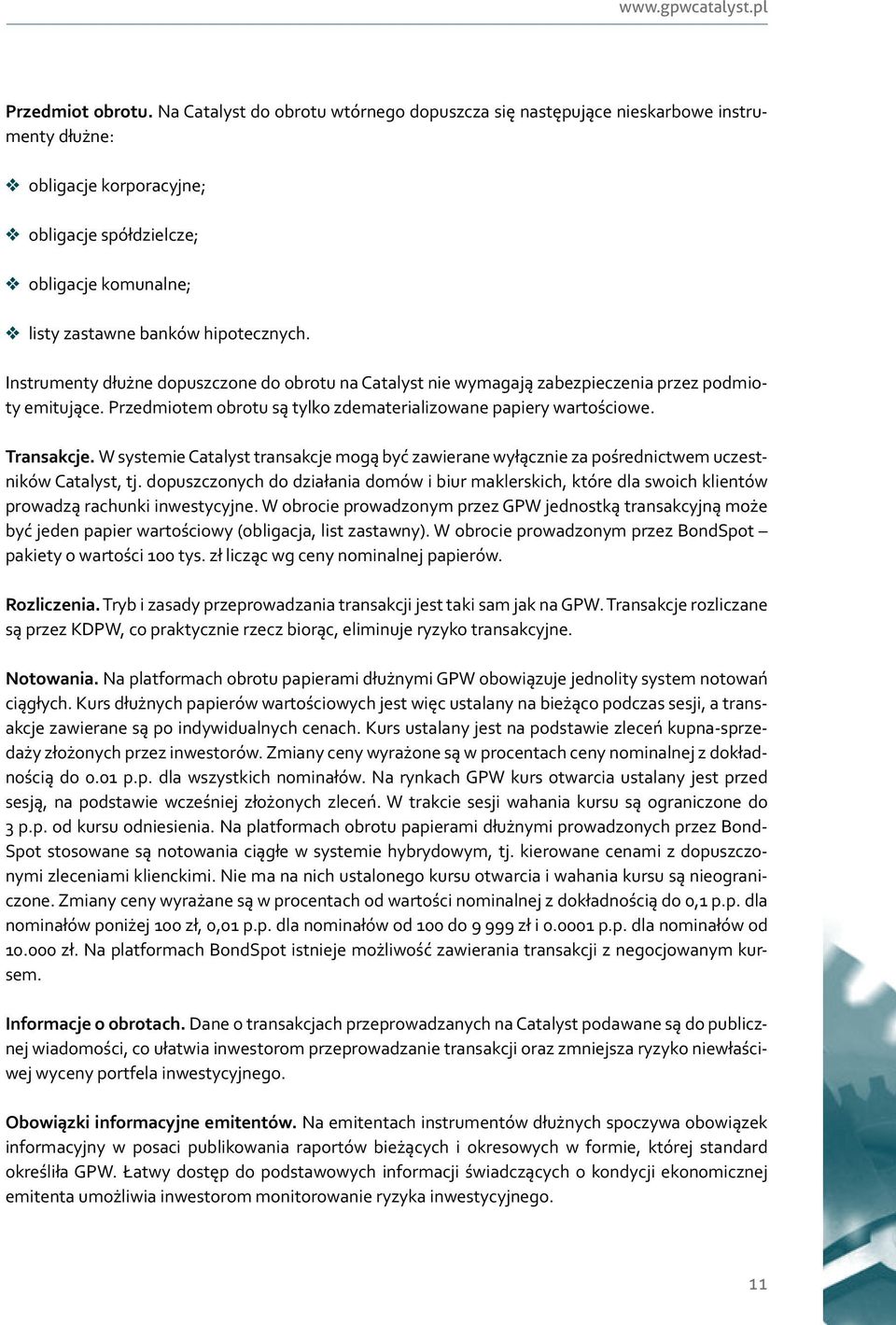 hipotecznych. Instrumenty dłużne dopuszczone do obrotu na Catalyst nie wymagają zabezpieczenia przez podmioty emitujące. Przedmiotem obrotu są tylko zdematerializowane papiery wartościowe. Transakcje.