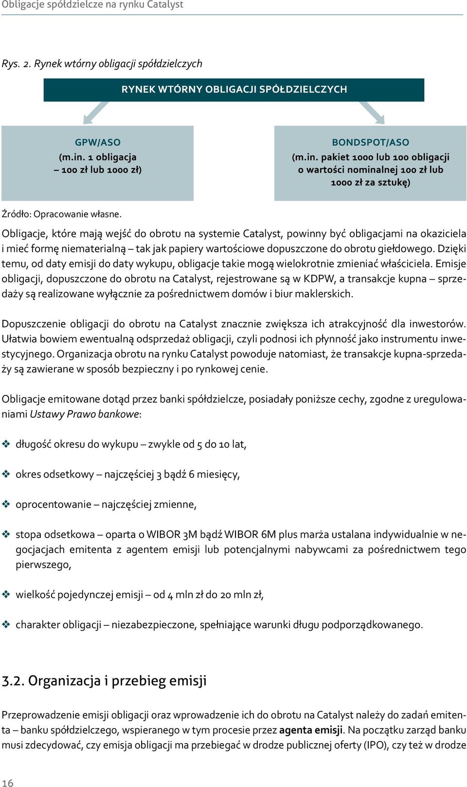 Dzięki temu, od daty emisji do daty wykupu, obligacje takie mogą wielokrotnie zmieniać właściciela.