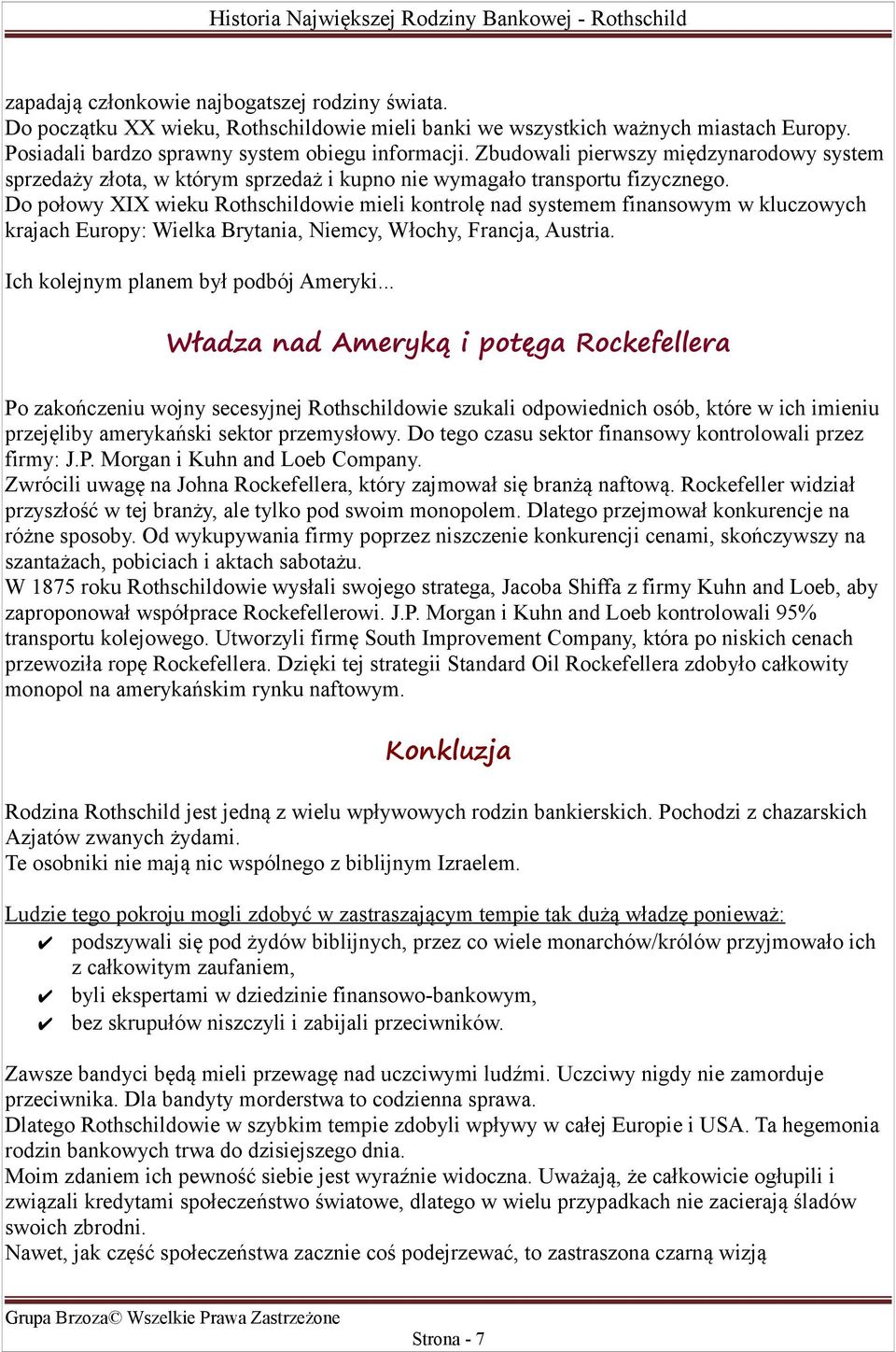 Do połowy XIX wieku Rothschildowie mieli kontrolę nad systemem finansowym w kluczowych krajach Europy: Wielka Brytania, Niemcy, Włochy, Francja, Austria. Ich kolejnym planem był podbój Ameryki.