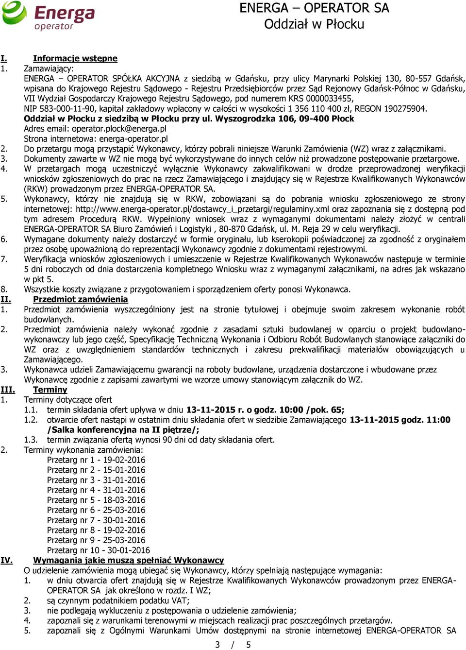 Rejonowy Gdańsk-Północ w Gdańsku, VII Wydział Gospodarczy Krajowego Rejestru Sądowego, pod numerem KRS 0000033455, NIP 583-000-11-90, kapitał zakładowy wpłacony w całości w wysokości 1 356 110 400