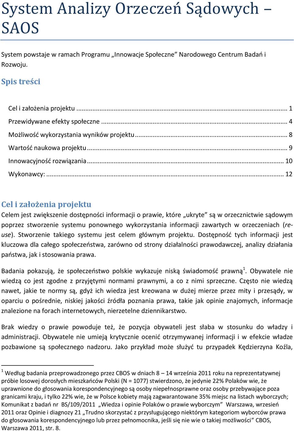 .. 12 Cel i założenia projektu Celem jest zwiększenie dostępności informacji o prawie, które ukryte są w orzecznictwie sądowym poprzez stworzenie systemu ponownego wykorzystania informacji zawartych