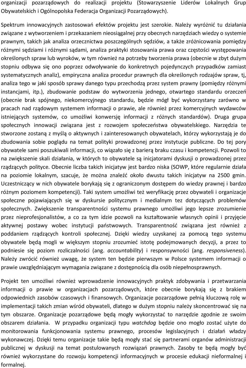 Należy wyróżnić tu działania związane z wytworzeniem i przekazaniem nieosiągalnej przy obecnych narzędziach wiedzy o systemie prawnym, takich jak analiza orzecznictwa poszczególnych sędziów, a także