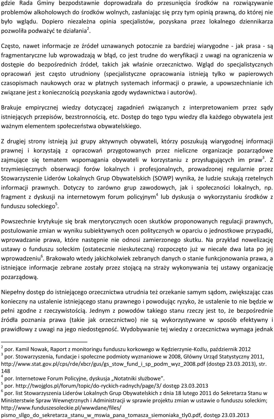 Często, nawet informacje ze źródeł uznawanych potocznie za bardziej wiarygodne - jak prasa - są fragmentaryczne lub wprowadzają w błąd, co jest trudne do weryfikacji z uwagi na ograniczenia w