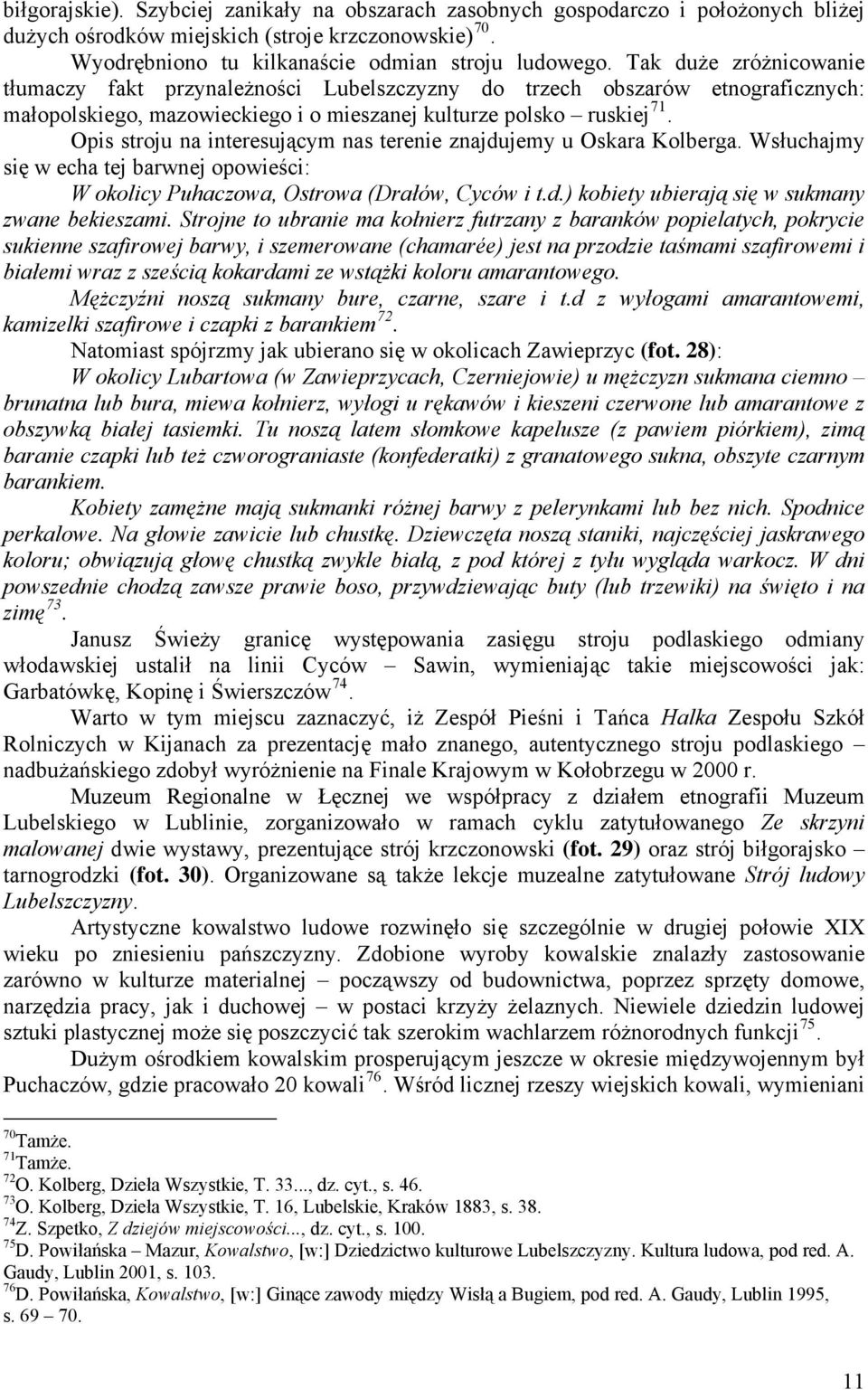 Opis stroju na interesującym nas terenie znajdujemy u Oskara Kolberga. Wsłuchajmy się w echa tej barwnej opowieści: W okolicy Puhaczowa, Ostrowa (Drałów, Cyców i t.d.) kobiety ubierają się w sukmany zwane bekieszami.