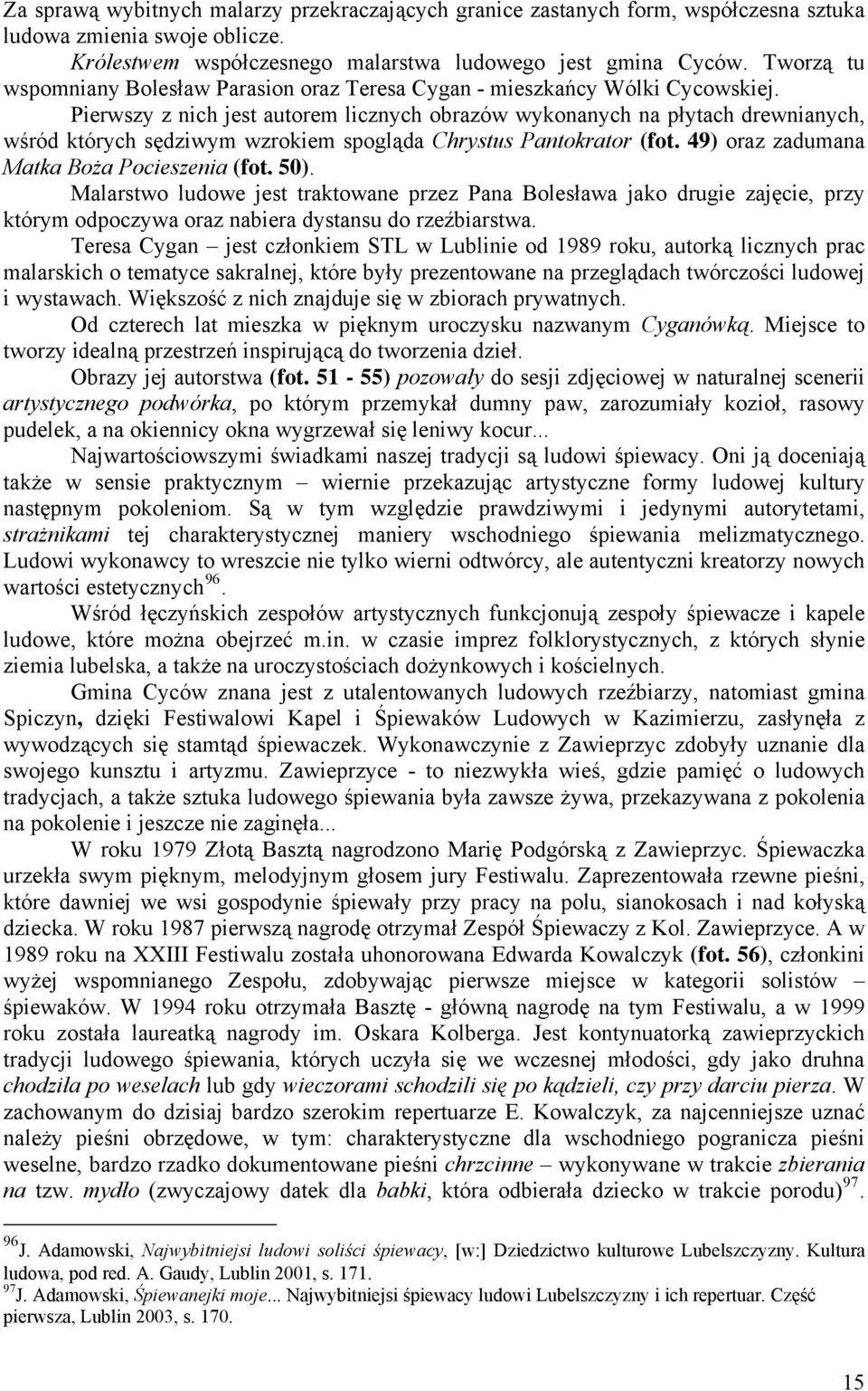 Pierwszy z nich jest autorem licznych obrazów wykonanych na płytach drewnianych, wśród których sędziwym wzrokiem spogląda Chrystus Pantokrator (fot. 49) oraz zadumana Matka Boża Pocieszenia (fot. 50).