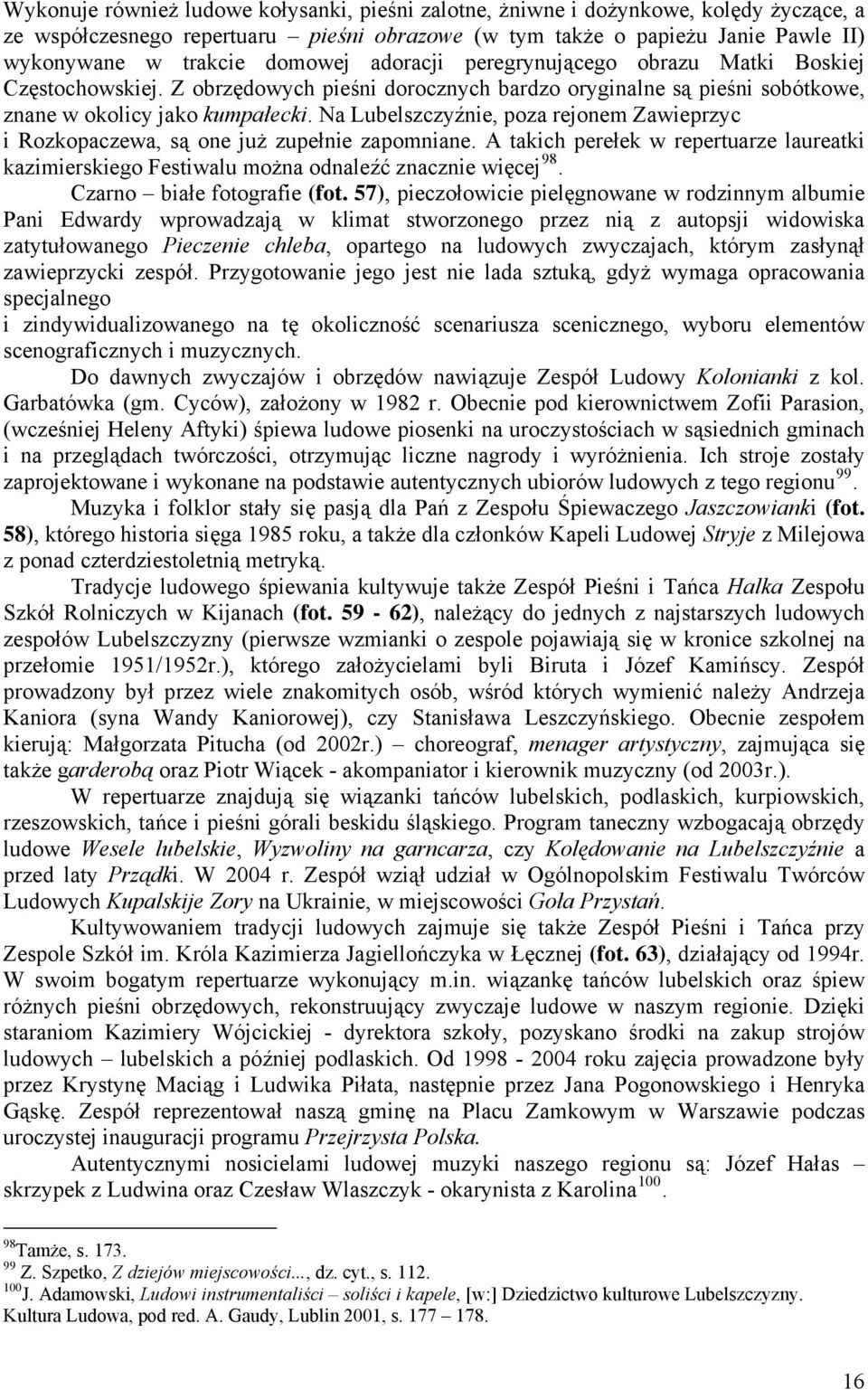 Na Lubelszczyźnie, poza rejonem Zawieprzyc i Rozkopaczewa, są one już zupełnie zapomniane. A takich perełek w repertuarze laureatki kazimierskiego Festiwalu można odnaleźć znacznie więcej 98.