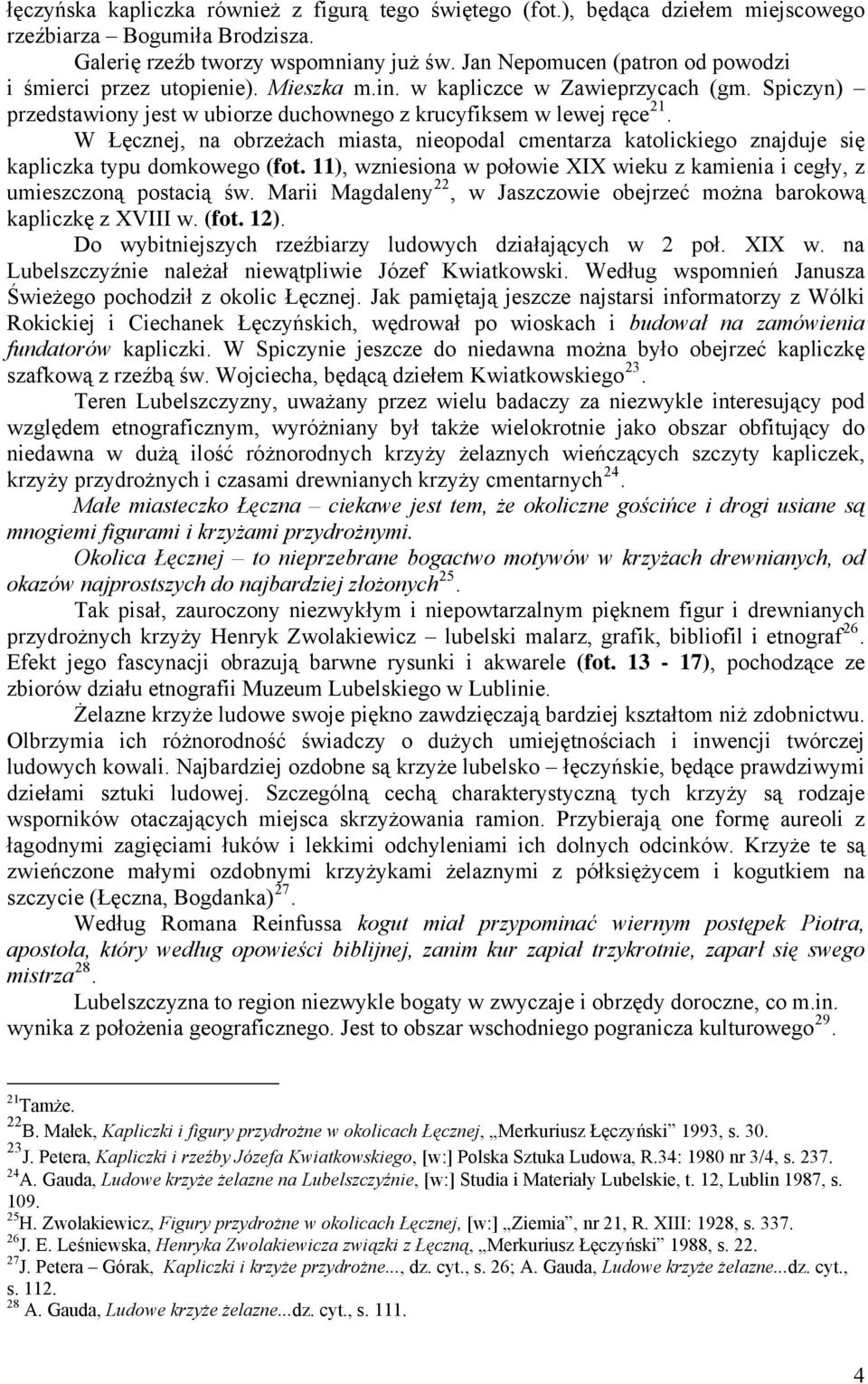 W Łęcznej, na obrzeżach miasta, nieopodal cmentarza katolickiego znajduje się kapliczka typu domkowego (fot. 11), wzniesiona w połowie XIX wieku z kamienia i cegły, z umieszczoną postacią św.