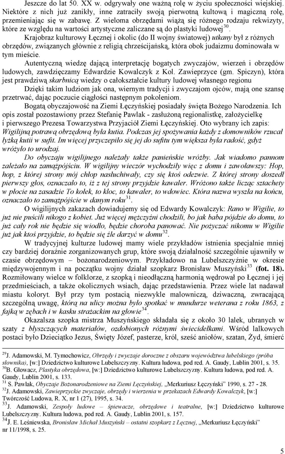 Krajobraz kulturowy Łęcznej i okolic (do II wojny światowej) utkany był z różnych obrzędów, związanych głównie z religią chrześcijańską, która obok judaizmu dominowała w tym mieście.