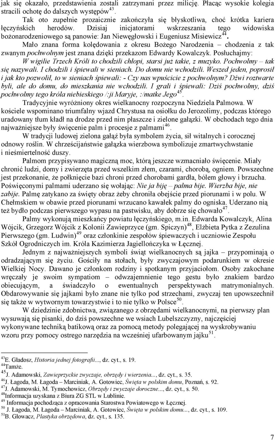 Dzisiaj inicjatorami wskrzeszania tego widowiska bożonarodzeniowego są panowie: Jan Niewęgłowski i Eugeniusz Misiewicz 44.