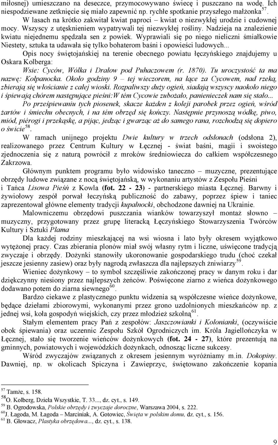 Nadzieja na znalezienie kwiatu niejednemu spędzała sen z powiek. Wyprawiali się po niego nieliczni śmiałkowie Niestety, sztuka ta udawała się tylko bohaterom baśni i opowieści ludowych.