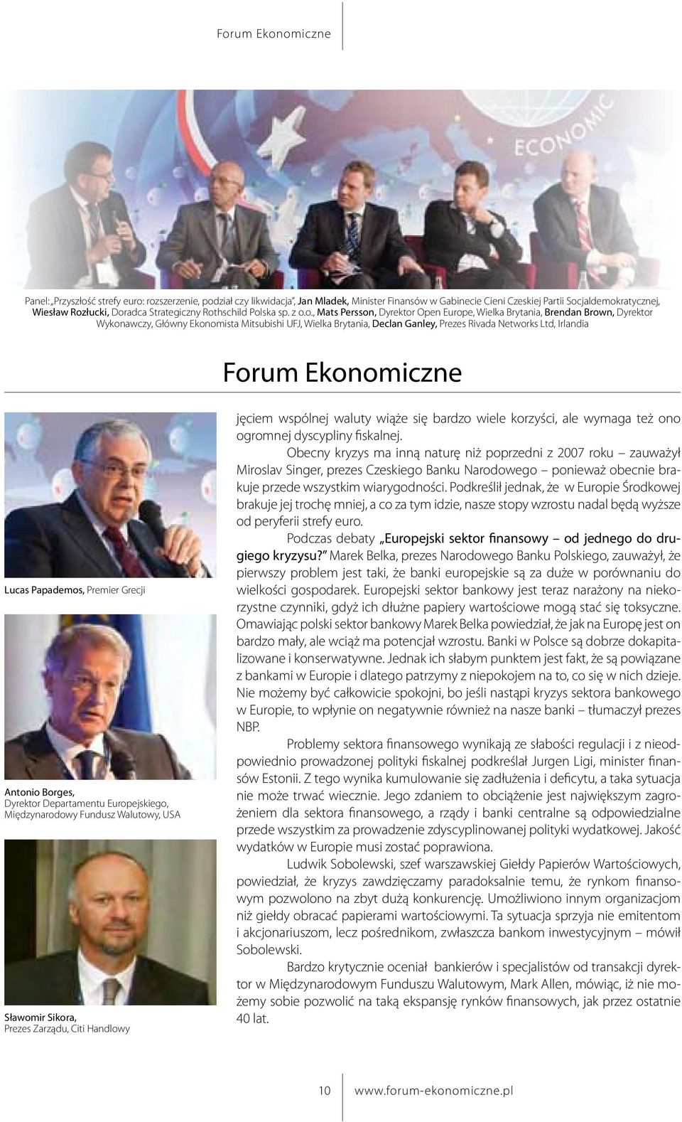 Networks Ltd, Irlandia Forum Ekonomiczne Lucas Papademos, Premier Grecji Antonio Borges, Dyrektor Departamentu Europejskiego, Międzynarodowy Fundusz Walutowy, USA Sławomir Sikora, Prezes Zarządu,