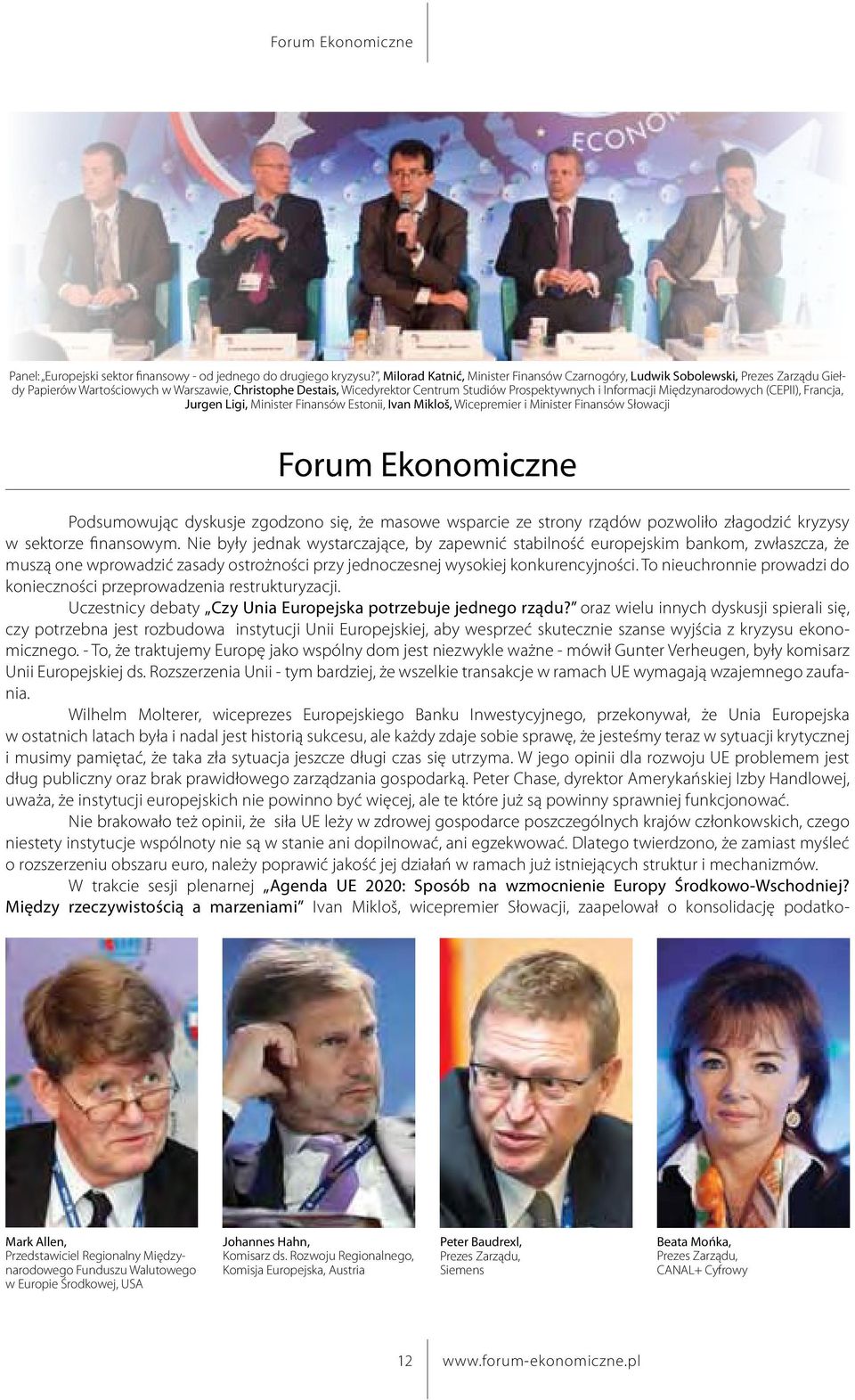 Informacji Międzynarodowych (CEPII), Francja, Jurgen Ligi, Minister Finansów Estonii, Ivan Mikloš, Wicepremier i Minister Finansów Słowacji Forum Ekonomiczne Podsumowując dyskusje zgodzono się, że