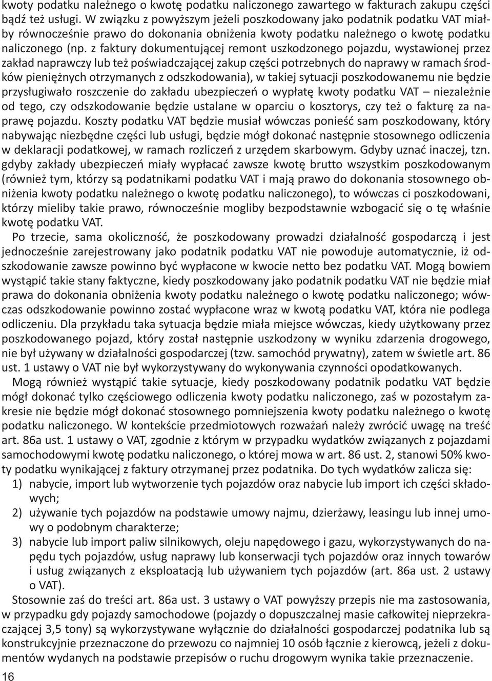 z faktury dokumentującej remont uszkodzonego pojazdu, wystawionej przez zakład naprawczy lub też poświadczającej zakup części potrzebnych do naprawy w ramach środków pieniężnych otrzymanych z