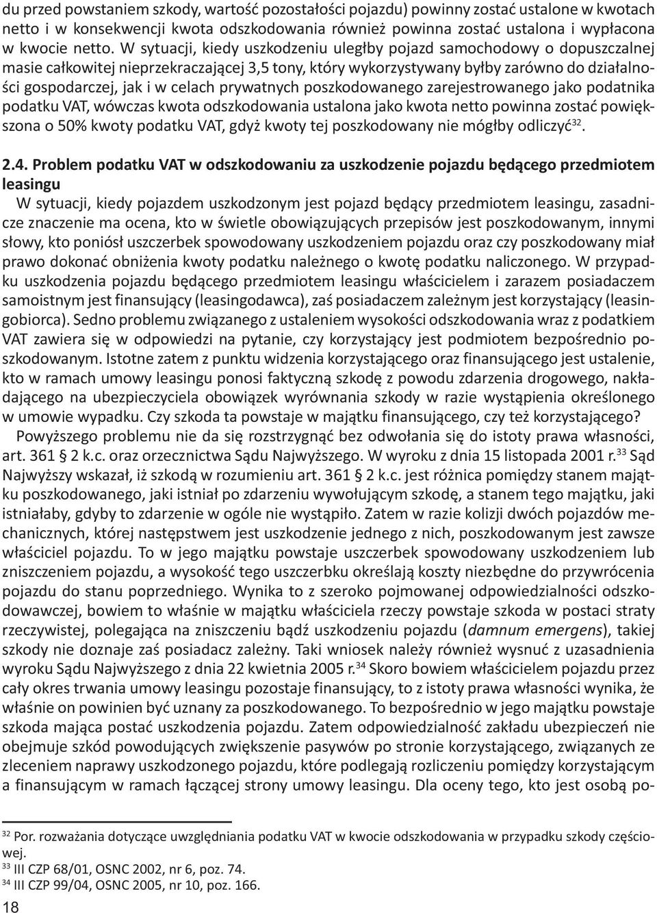 prywatnych poszkodowanego zarejestrowanego jako podatnika podatku VAT, wówczas kwota odszkodowania ustalona jako kwota netto powinna zostać powiększona o 50% kwoty podatku VAT, gdyż kwoty tej