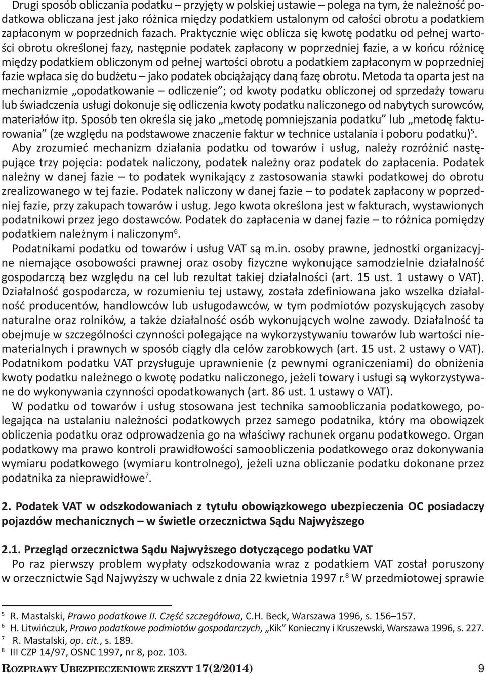 Praktycznie więc oblicza się kwotę podatku od pełnej wartości obrotu określonej fazy, następnie podatek zapłacony w poprzedniej fazie, a w końcu różnicę między podatkiem obliczonym od pełnej wartości