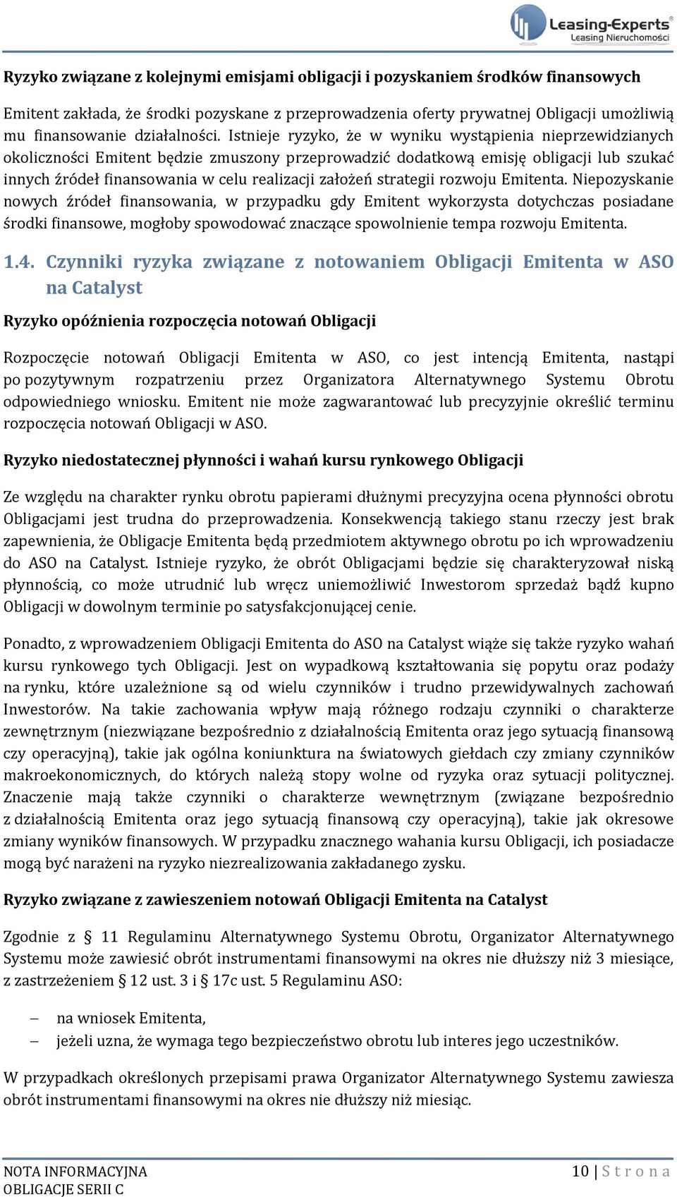 Istnieje ryzyko, że w wyniku wystąpienia nieprzewidzianych okoliczności Emitent będzie zmuszony przeprowadzić dodatkową emisję obligacji lub szukać innych źródeł finansowania w celu realizacji