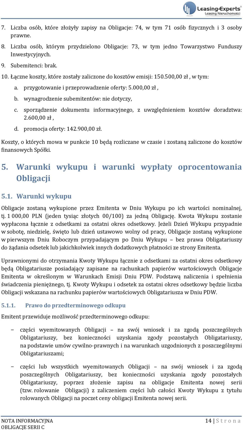 wynagrodzenie subemitentów: nie dotyczy, c. sporządzenie dokumentu informacyjnego, z uwzględnieniem kosztów doradztwa: 2.600,00 zł, d. promocja oferty: 142.900,00 zł.