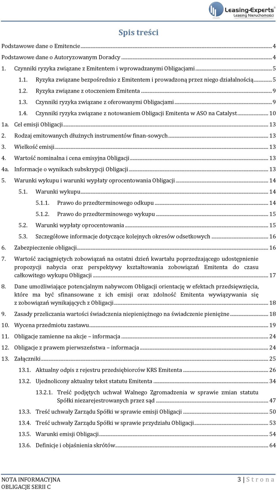 .. 10 1a. Cel emisji Obligacji... 13 2. Rodzaj emitowanych dłużnych instrumentów finan-sowych... 13 3. Wielkość emisji... 13 4. Wartość nominalna i cena emisyjna Obligacji... 13 4a.