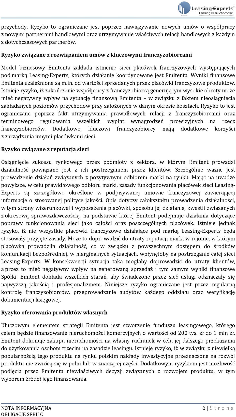 koordynowane jest Emitenta. Wyniki finansowe Emitenta uzależnione są m.in. od wartości sprzedanych przez placówki franczyzowe produktów.