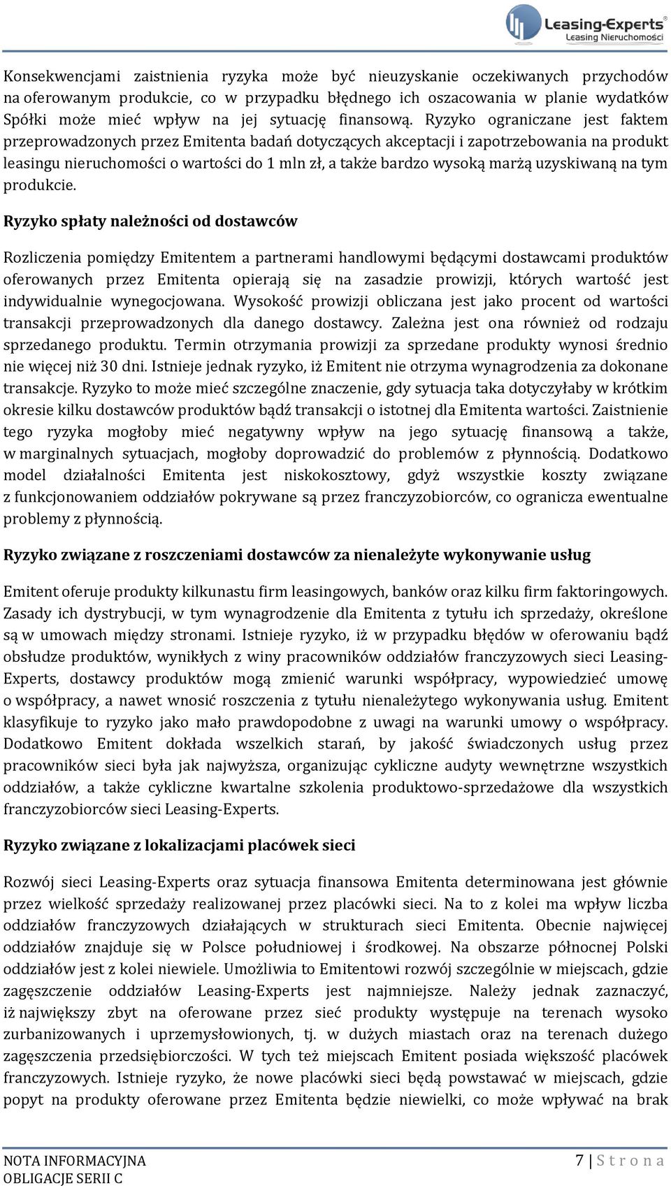 Ryzyko ograniczane jest faktem przeprowadzonych przez Emitenta badań dotyczących akceptacji i zapotrzebowania na produkt leasingu nieruchomości o wartości do 1 mln zł, a także bardzo wysoką marżą