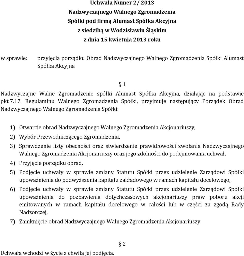 Regulaminu Walnego Zgromadzenia Spółki, przyjmuje następujący Porządek Obrad Nadzwyczajnego Walnego Zgromadzenia Spółki: 1) Otwarcie obrad Nadzwyczajnego Walnego Zgromadzenia Akcjonariuszy, 2) Wybór