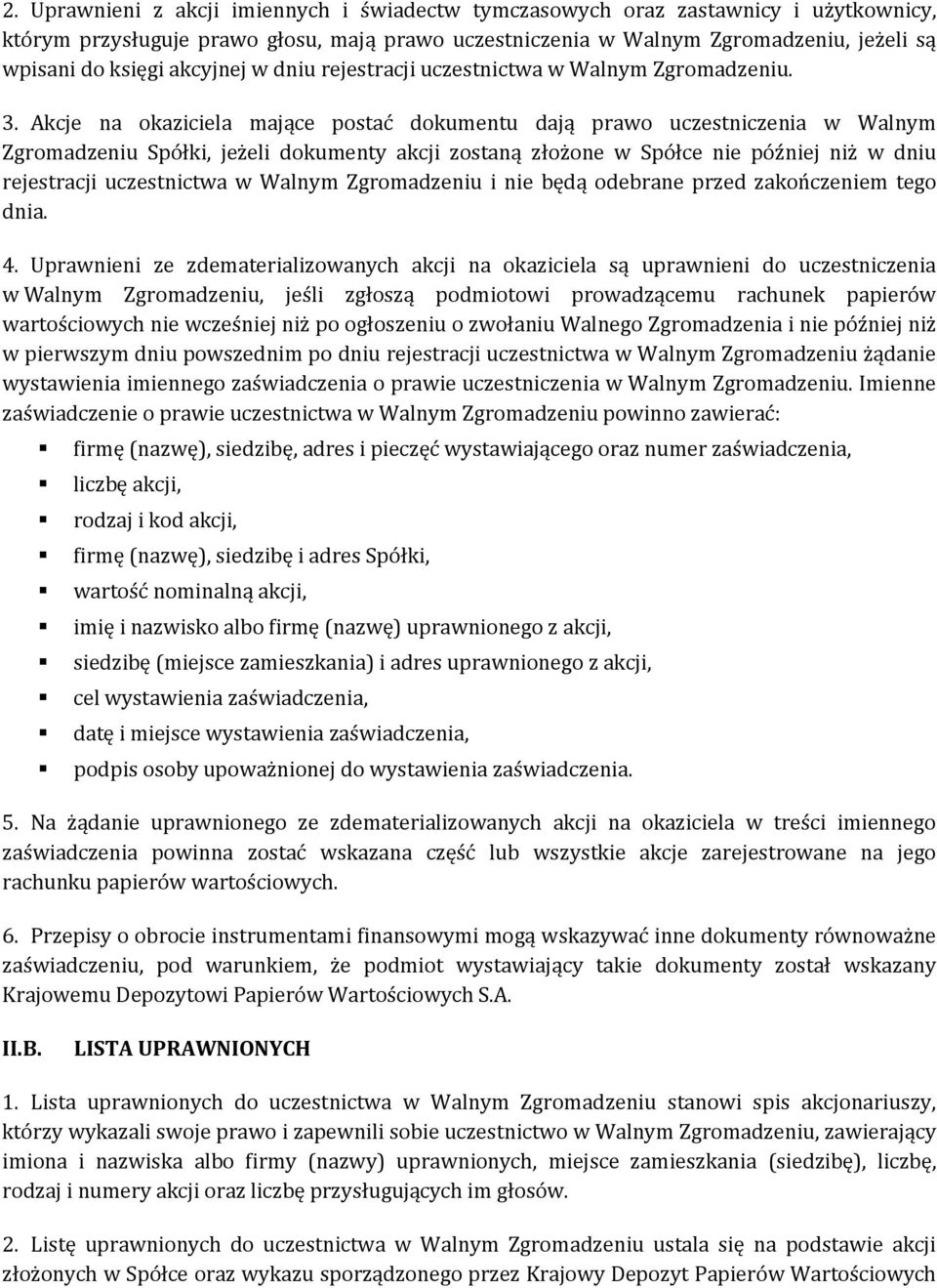 Akcje na okaziciela mające postać dokumentu dają prawo uczestniczenia w Walnym Zgromadzeniu Spółki, jeżeli dokumenty akcji zostaną złożone w Spółce nie później niż w dniu rejestracji uczestnictwa w