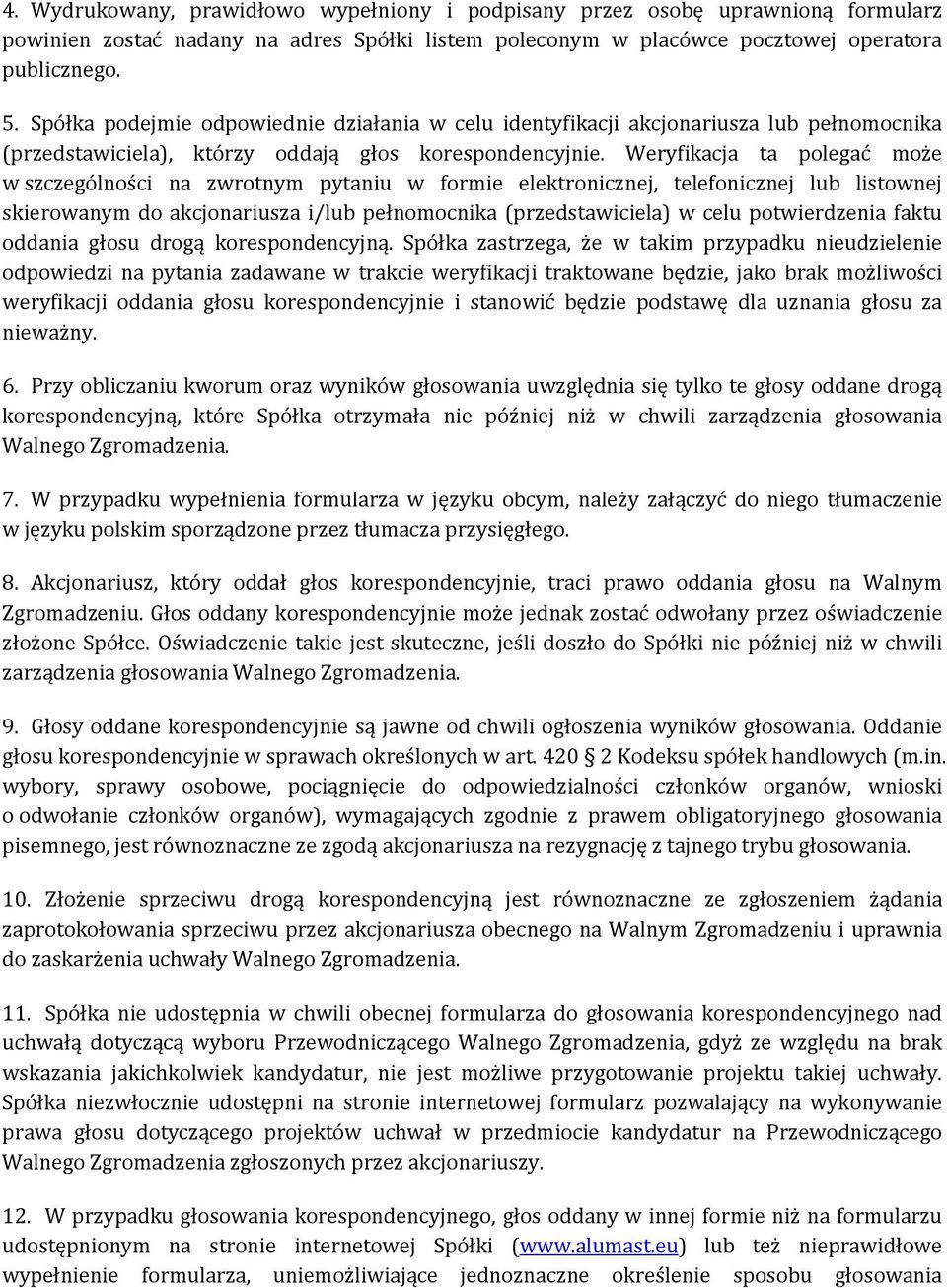 Weryfikacja ta polegać może w szczególności na zwrotnym pytaniu w formie elektronicznej, telefonicznej lub listownej skierowanym do akcjonariusza i/lub pełnomocnika (przedstawiciela) w celu