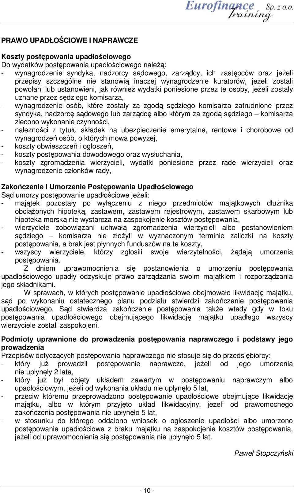 komisarza, - wynagrodzenie osób, które zostały za zgodą sędziego komisarza zatrudnione przez syndyka, nadzorcę sądowego lub zarządcę albo którym za zgodą sędziego komisarza zlecono wykonanie