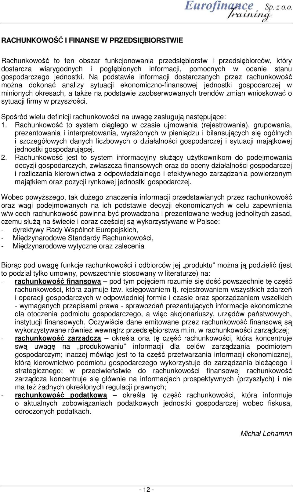 Na podstawie informacji dostarczanych przez rachunkowość moŝna dokonać analizy sytuacji ekonomiczno-finansowej jednostki gospodarczej w minionych okresach, a takŝe na podstawie zaobserwowanych