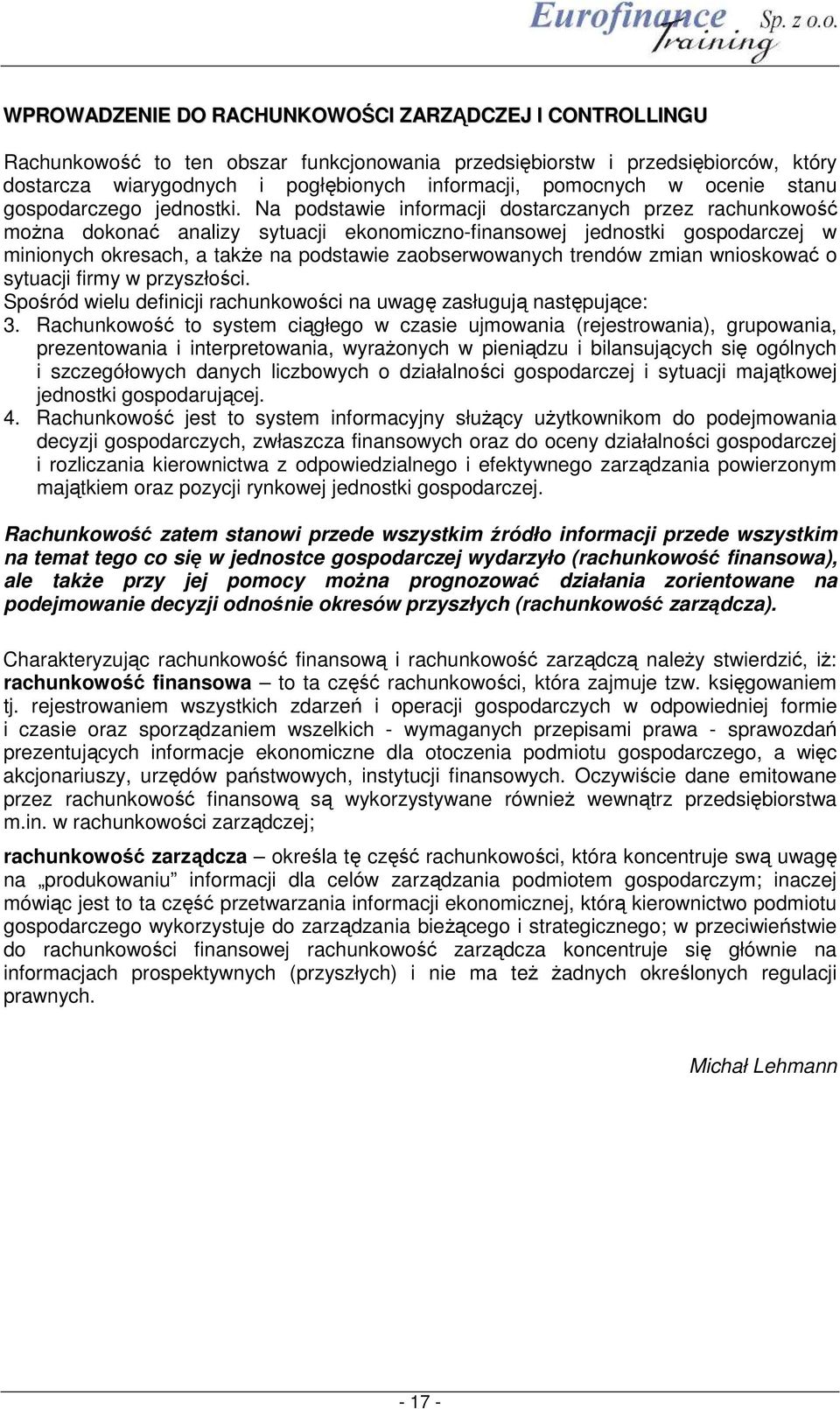 Na podstawie informacji dostarczanych przez rachunkowość moŝna dokonać analizy sytuacji ekonomiczno-finansowej jednostki gospodarczej w minionych okresach, a takŝe na podstawie zaobserwowanych