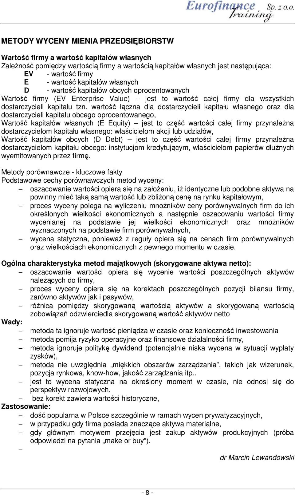 wartość łączna dla dostarczycieli kapitału własnego oraz dla dostarczycieli kapitału obcego oprocentowanego, Wartość kapitałów własnych (E Equity) jest to część wartości całej firmy przynaleŝna