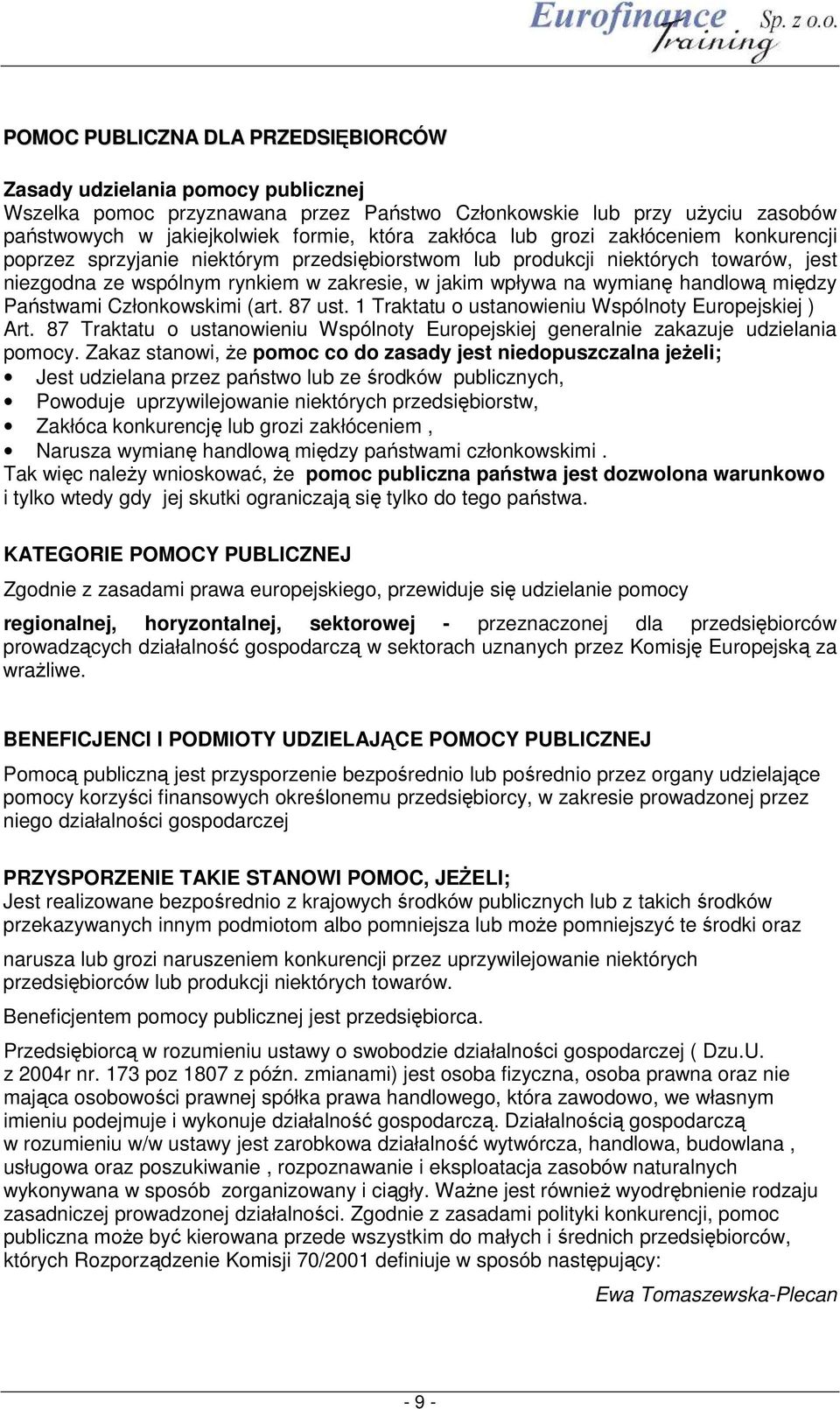 między Państwami Członkowskimi (art. 87 ust. 1 Traktatu o ustanowieniu Wspólnoty Europejskiej ) Art. 87 Traktatu o ustanowieniu Wspólnoty Europejskiej generalnie zakazuje udzielania pomocy.