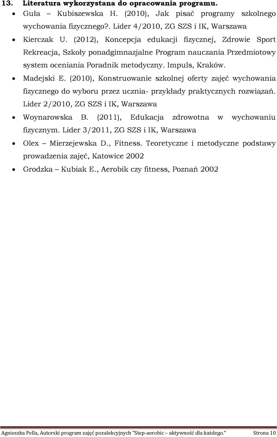 Impuls, Kraków Madejski E (010), Konstruowanie szkolnej oferty zajęć wychowania fizycznego do wyboru przez ucznia- przykłady praktycznych rozwiązań Lider /010, ZG SZS i IK, Warszawa Woynarowska B