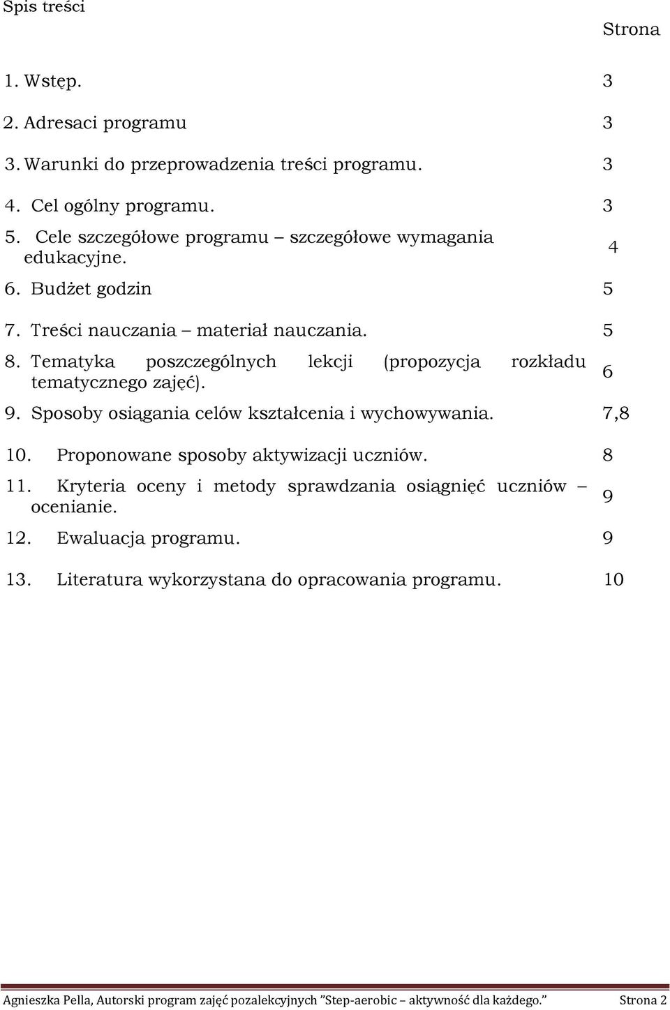 osiągania celów kształcenia i wychowywania 7,8 10 Proponowane sposoby aktywizacji uczniów 8 11 Kryteria oceny i metody sprawdzania osiągnięć uczniów ocenianie 1