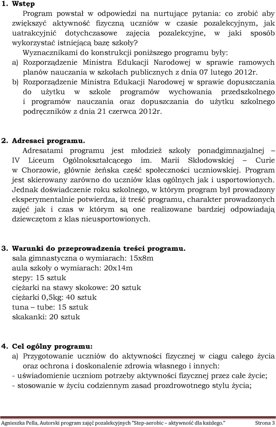 Wyznacznikami do konstrukcji poniższego programu były: a) Rozporządzenie Ministra Edukacji Narodowej w sprawie ramowych planów nauczania w szkołach publicznych z dnia 07 lutego 01r b) Rozporządzenie