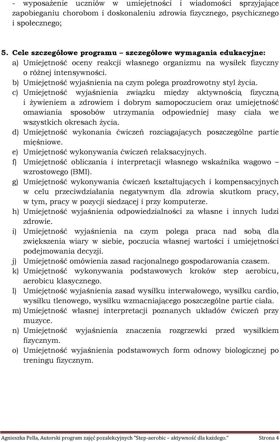 związku między aktywnością fizyczną i żywieniem a zdrowiem i dobrym samopoczuciem oraz umiejętność omawiania sposobów utrzymania odpowiedniej masy ciała we wszystkich okresach życia d) Umiejętność