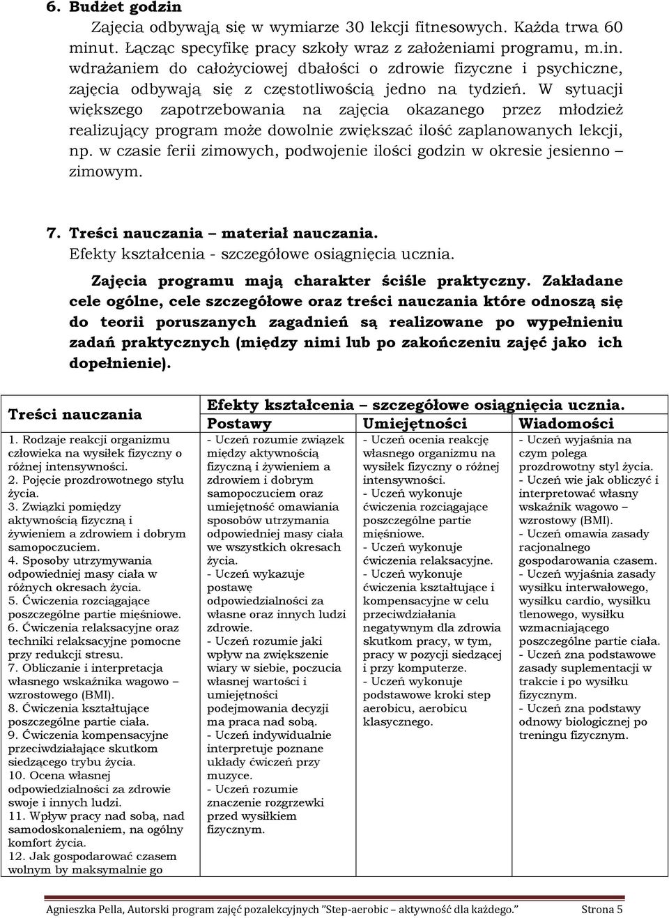 ilość zaplanowanych lekcji, np w czasie ferii zimowych, podwojenie ilości godzin w okresie jesienno zimowym 7 Treści nauczania materiał nauczania Efekty kształcenia - szczegółowe osiągnięcia ucznia