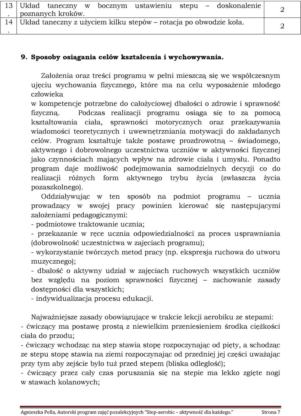 zdrowie i sprawność fizyczną Podczas realizacji programu osiąga się to za pomocą kształtowania ciała, sprawności motorycznych oraz przekazywania wiadomości teoretycznych i uwewnętrzniania motywacji