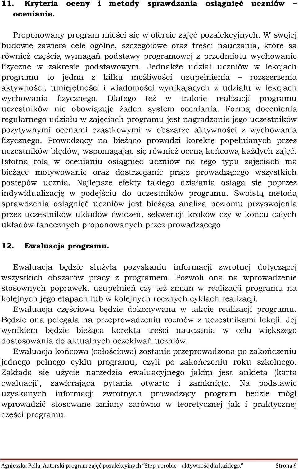 uzupełnienia rozszerzenia aktywności, umiejętności i wiadomości wynikających z udziału w lekcjach wychowania fizycznego Dlatego też w trakcie realizacji programu uczestników nie obowiązuje żaden